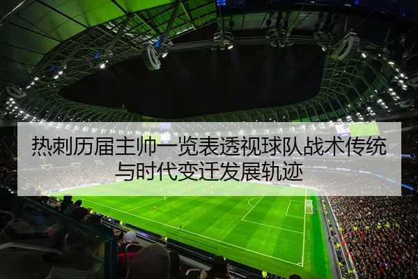 热刺历届主帅一览表透视球队战术传统与时代变迁发展轨迹